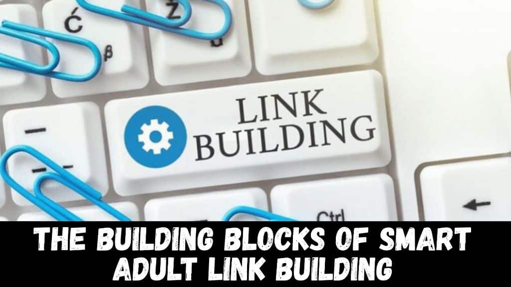 The Building Blocks of Smart Adult Link Building