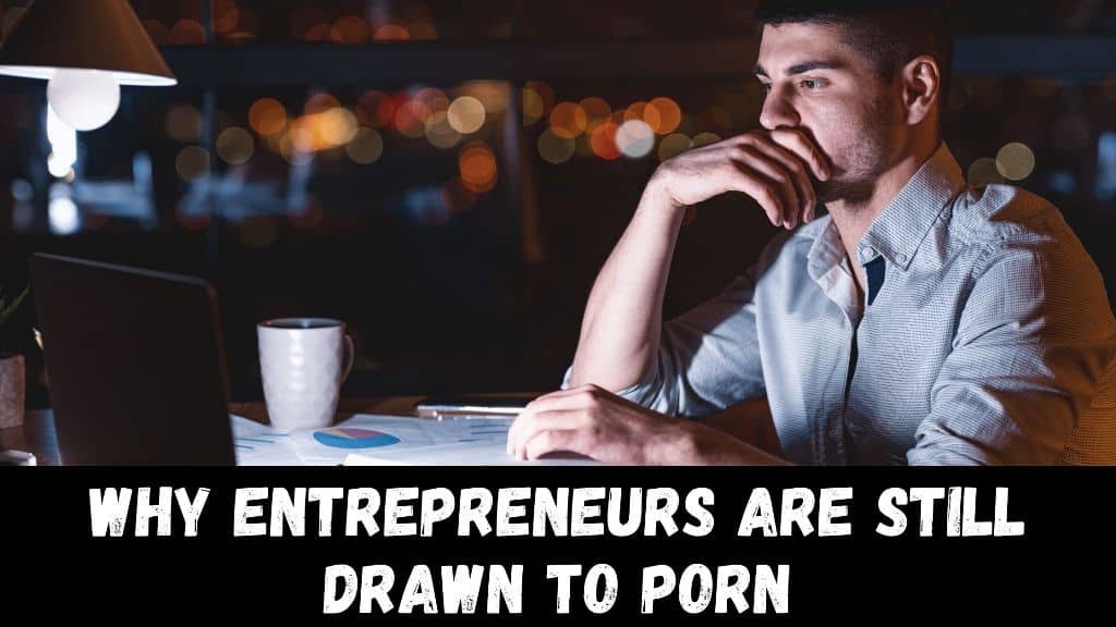 Why Entrepreneurs Are Still Drawn to Porn