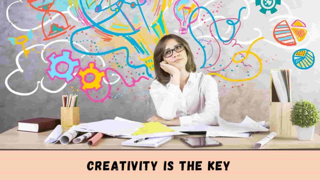 Remember: Creativity Is The key