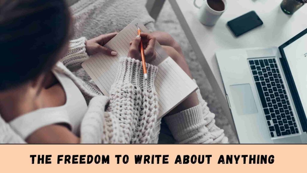 You have the freedom to write about anything