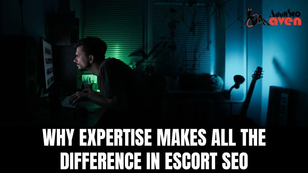 Why Expertise Makes All the Difference in Escort SEO