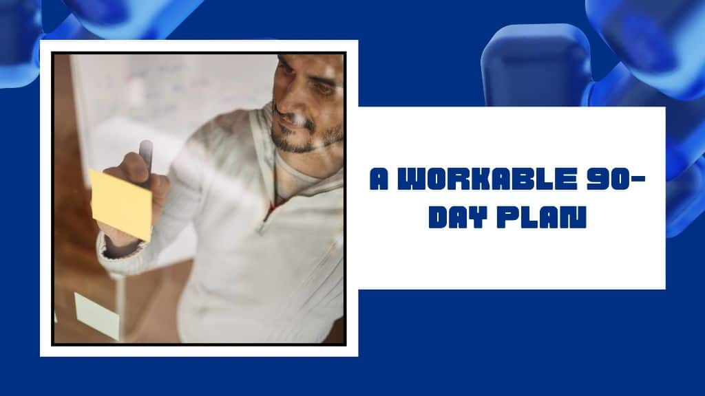 A workable 90-day plan