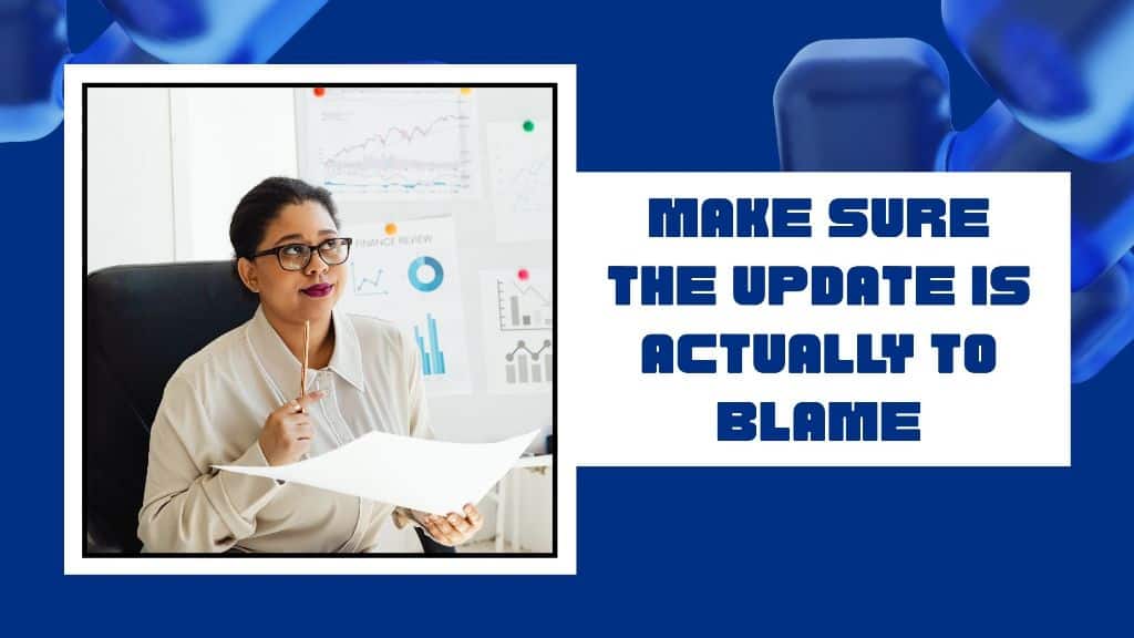 First, make sure the update is actually to blame