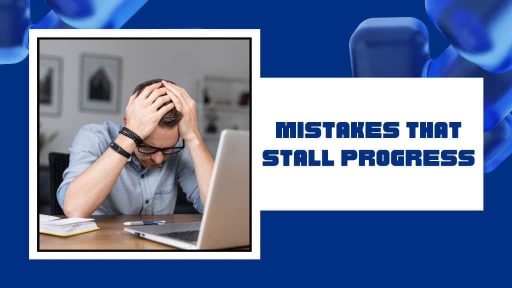 Mistakes that stall progress