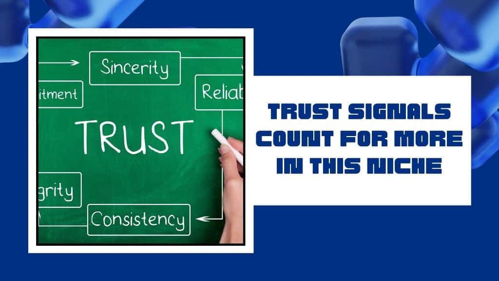 Trust signals count for more in this niche